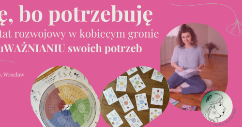 Czuję, bo potrzebuję - warsztat rozwojowy w kobiecym gronie o uWAŻNIANIU swoich potrzeb