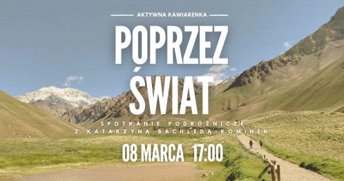 Aktywna Kawiarenka z cyklu Poprzez Świat - Spotkanie Podróżnicze z Katarzyną Bachledą-Kominek