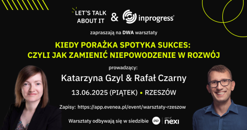 Let's talk about IT - WARSZTATY z Inprogress - "Kiedy porażka spotyka sukces: czyli jak zamienić niepowodzenie w rozwój"