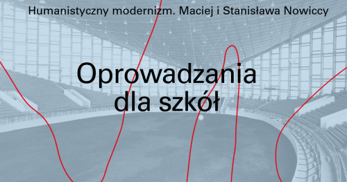 Humanistyczny modernizm. Stanisława i Maciej Nowiccy | Oprowadzania dla szkół