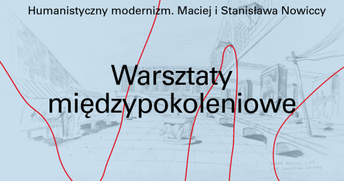 Humanistyczny modernizm. Maciej i Stanisława Nowiccy | Warsztaty międzypokoleniowe