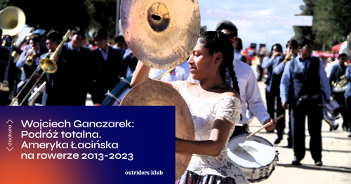 Wojciech Ganczarek: Podróż totalna. Ameryka Łacińska na rowerze 2013-2023 (Dookoła)