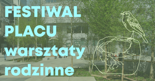 FESTIWAL PLACU: warsztaty rodzinne "Plac pełen życia"