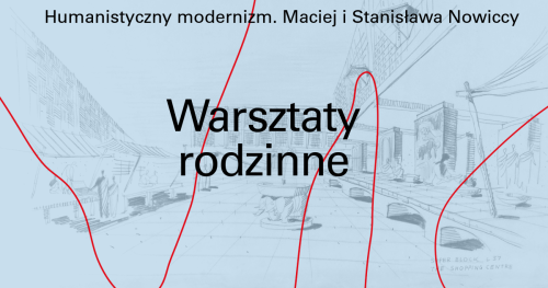 Humanistyczny modernizm. Maciej i Stanisława Nowiccy | Warsztaty rodzinne