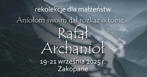 Rekolekcje dla małżeństw "Aniołom swoim dał rozkaz o tobie... Rafał Archanioł"