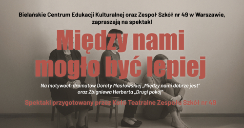 "Między nami mogło być lepiej" Spektakl w wykonaniu Koła Teatralnego Zespołu Szkół nr 49 w Warszawie