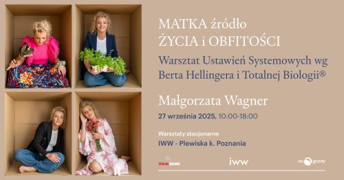 Matka - źródło życia i obfitości. Warsztat Ustawień Systemowych Berta Hellingera i Totalnej Biologii®- Małgorzata Wagner