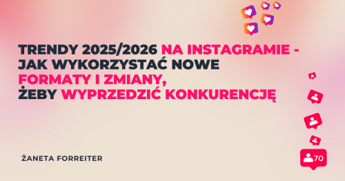 TRENDY 2025/2026 - JAK WYKORZYSTAĆ NOWE FORMATY I ZMIANY NA INSTAGRAMIE, ŻEBY WYPRZEDZIĆ KONKURENCJĘ