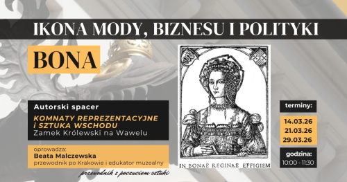 oprowadzanie autorskie BONA IKONA MODY, BIZNESU I POLITYKI Komnaty Reprezentacyjne + Sztuka Wschodu (dawny Dom Królowej) ZAMEK KRÓLEWSKI NA WAWELU