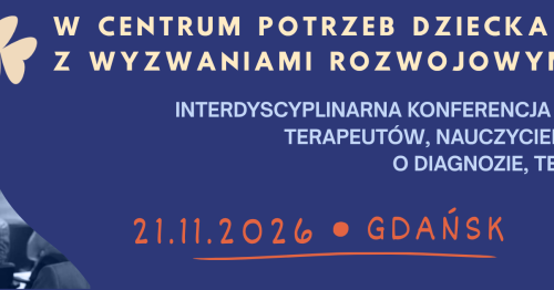 W centrum potrzeb dziecka z wyzwaniami rozwojowymi - Konferencja dla rodziców, terapeutów, nauczycieli i studentów