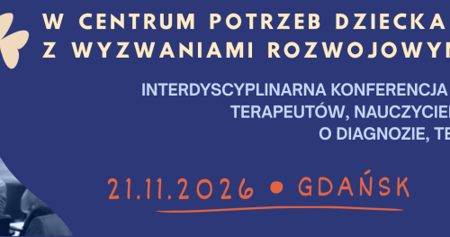 W centrum potrzeb dziecka z wyzwaniami rozwojowymi - Konferencja dla rodziców, terapeutów, nauczycieli i studentów