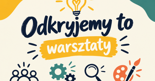 Bezpłatne warsztaty "Odkryjmy to!", organizowane w ramach programu "Nauka dla Ciebie".