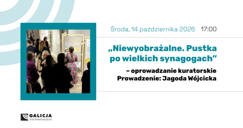 Oprowadzanie kuratorskie "Niewyobrażalne. Pustka po wielkich synagogach"