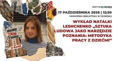 Wykład Natalki Leshchenko "Sztuka ludowa jako narzędzie poznania: metodyka pracy z dziećmi" - Ukraiński Tydzień w Gdańsku