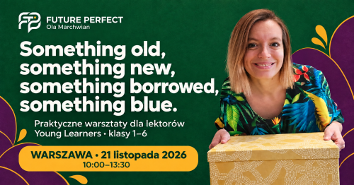 Something old, something new, something borrowed, something blue | warsztaty metodyczne dla lektorów języków obcych w Warszawie (grupa poranna)