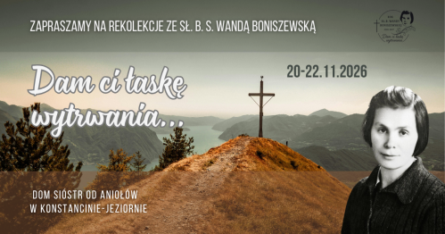 Rekolekcje ze Sł. B. s. Wandą Boniszewską "Dam ci łaskę wytrwania"