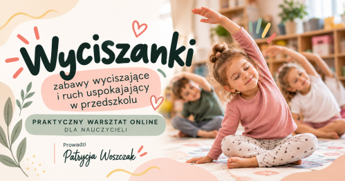 Wyciszanki - zabawy wyciszające i ruch uspokajający w przedszkolu. Warsztat online dla nauczycieli