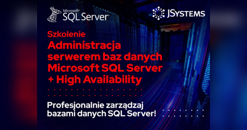 Szkolenie Administracja serwerem baz danych Microsoft SQL Server + High Availability - TERMIN GWARANTOWANY - 23.11.2026