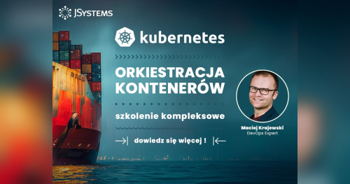 Kubernetes: orkiestracja kontenerów - szkolenie kompleksowe - TERMIN GWARANTOWANY - 19.04.2027