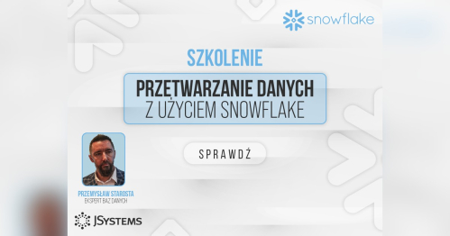 Szkolenie Przetwarzanie danych z użyciem Snowflake - TERMIN GWARANTOWANY - 10.05.2027