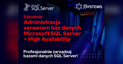 Szkolenie Administracja serwerem baz danych Microsoft SQL Server + High Availability - TERMIN GWARANTOWANY - 21.06.2027