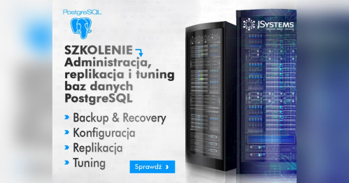 Szkolenie Administracja, replikacja i tuning baz danych PostgreSQL - TERMIN GWARANTOWANY - 21.06.2027