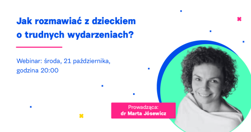 Jak rozmawiać z dzieckiem o trudnych wydarzeniach? Webinar dla rodziców i nauczycieli