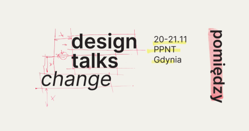 Design Talks Change | Pomiędzy | 20-21 listopada