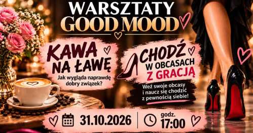 Warsztaty GOOD MOOD - Kawa na ławę i Chodź w obcasach z gracją - 31.10.2026