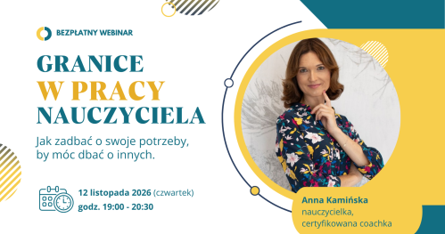 Webinar "Granice w pracy nauczyciela. Jak zadbać o swoje potrzeby, by móc dbać o innych."