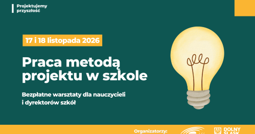17.11.2026: Praca metodą projektu w szkole - bezpłatne warsztaty dla nauczycieli  i dyrektorów szkół